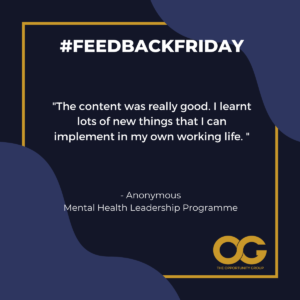 #FEEDBACKFRIDAY: "The content was really good. I learnt lots of new things that I can implement in my own working life." - Anonymous, Mental Health Leadership Programme